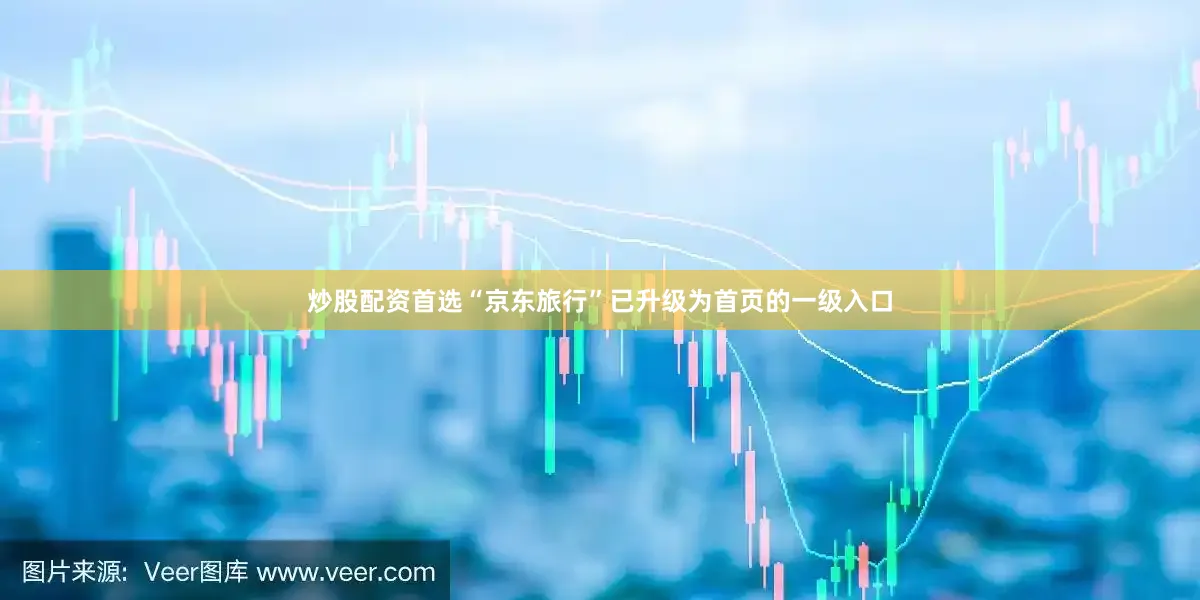 炒股配资首选“京东旅行”已升级为首页的一级入口