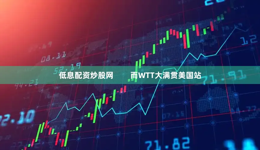 低息配资炒股网        而WTT大满贯美国站