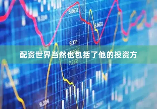 配资世界当然也包括了他的投资方
