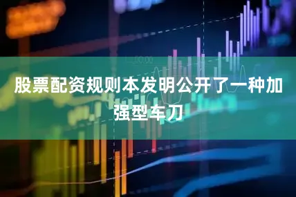 股票配资规则本发明公开了一种加强型车刀