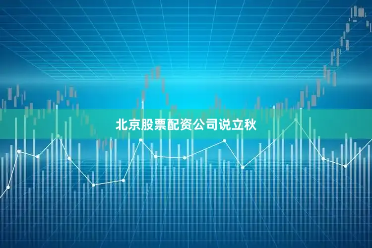 北京股票配资公司说立秋