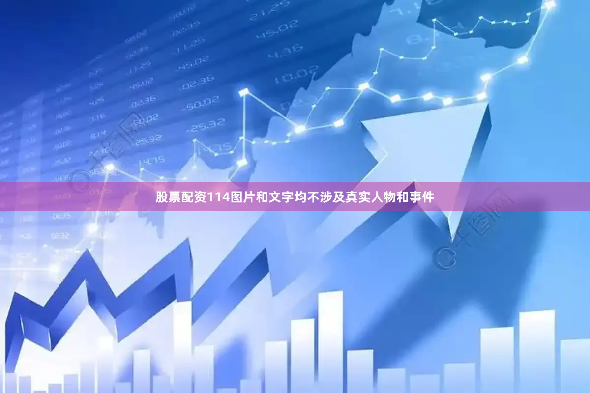 股票配资114图片和文字均不涉及真实人物和事件