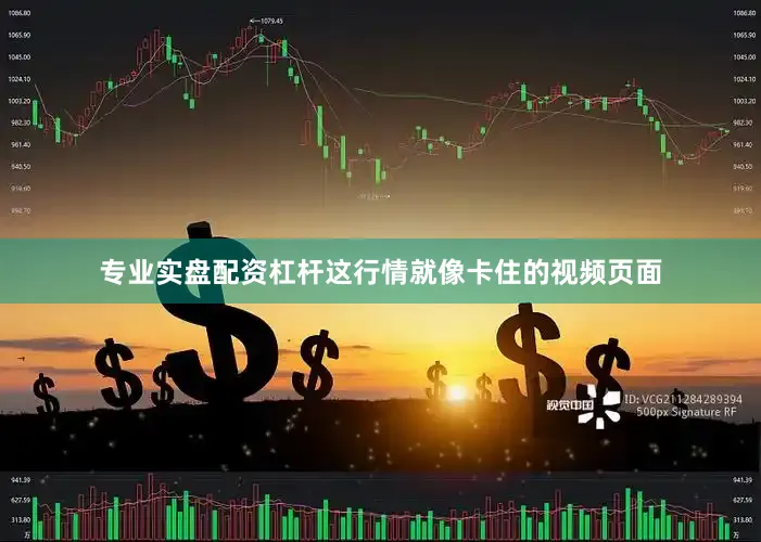 专业实盘配资杠杆这行情就像卡住的视频页面